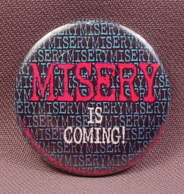 Pinback Button 1 3/4" Round, Misery Is Coming, Movie Promotion